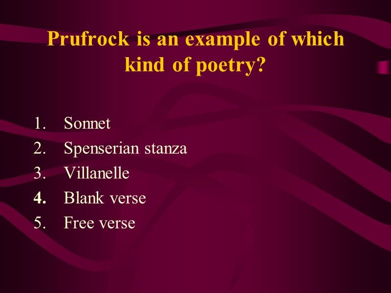 Prufrock is an example of which kind of poetry?   Sonnet  Spenserian